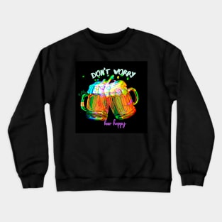 Don't worry beer Happy Crewneck Sweatshirt